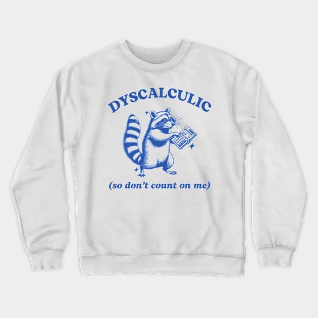 Dyscalculic So Don't Count On Me Funny Raccoon Meme Crewneck Sweatshirt by JanaeLarson